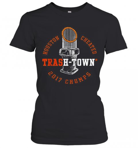 Houston Astros Houston Cheated Trash Town 2017 Chumps T-Shirt Classic Women's T-shirt
