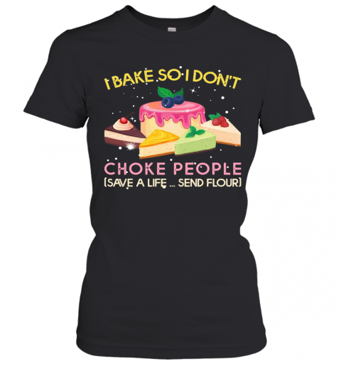 I Bake So I Don'T Choke People Save A Life Send Flour T-Shirt Classic Women's T-shirt