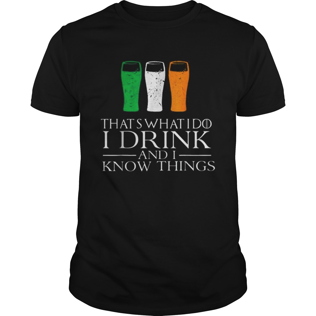I Drink And Know Things St Patricks Day Drinking shirt