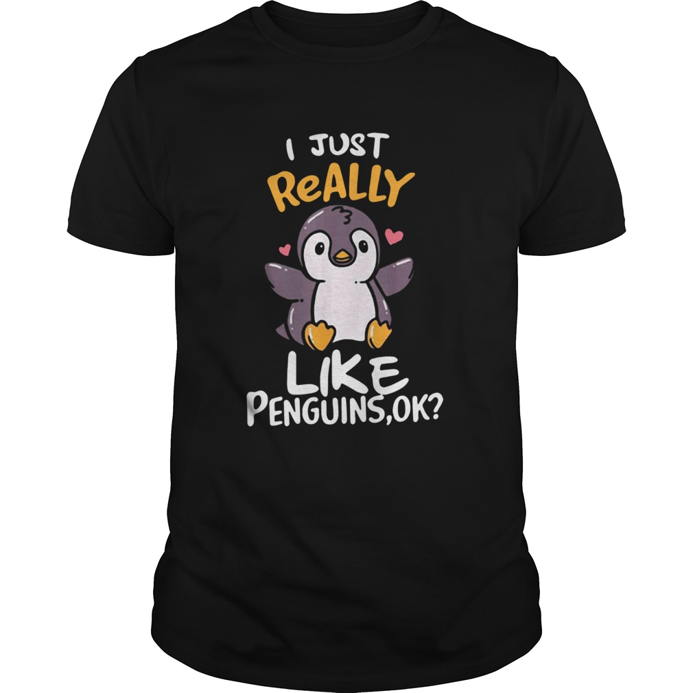 I Just Really Like Penguins Ok shirt