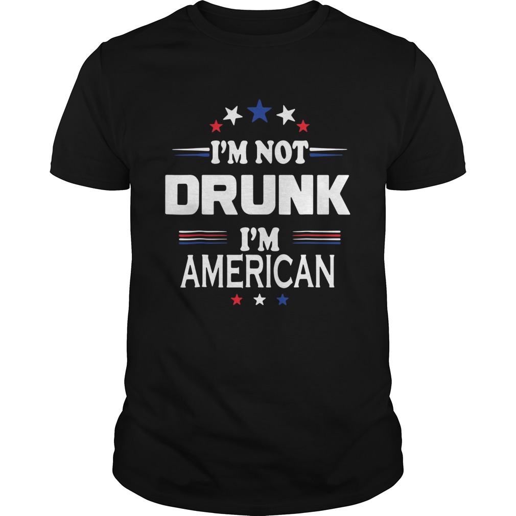 I M Not Drunk Im American Shirt 4th Of July shirt