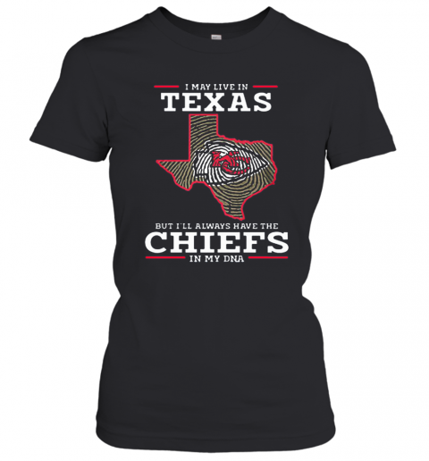 I May Live In Texas But I'Ll Always Have The Chiefs In My DNA T-Shirt Classic Women's T-shirt