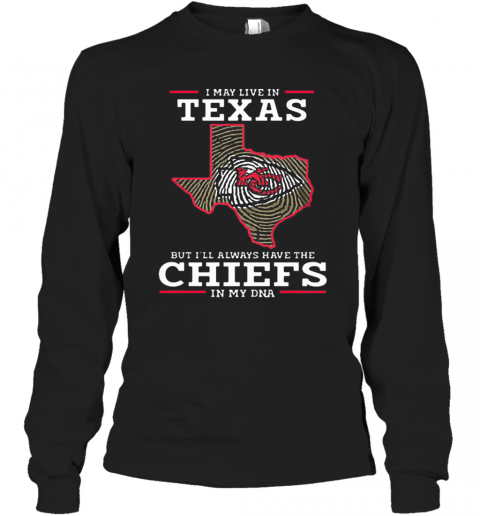 I May Live In Texas But I'Ll Always Have The Chiefs In My DNA T-Shirt Long Sleeved T-shirt 