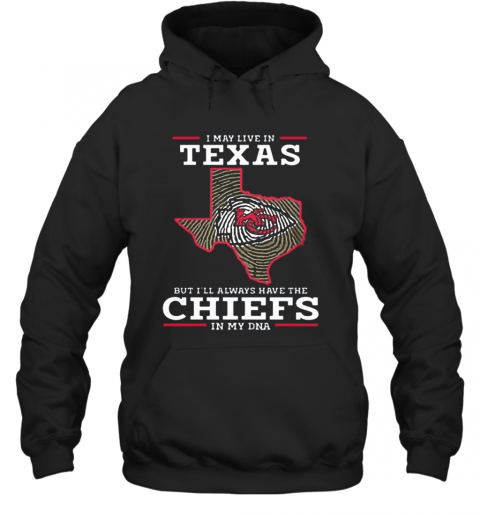 I May Live In Texas But I'Ll Always Have The Chiefs In My DNA T-Shirt Unisex Hoodie