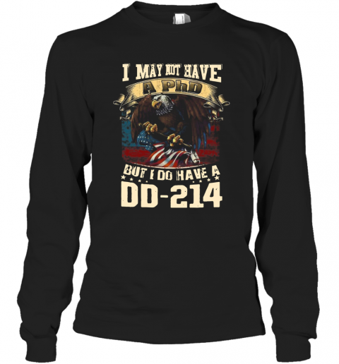 I May Not Have A Phd But I Do Have A DD – 214 T-Shirt Long Sleeved T-shirt 
