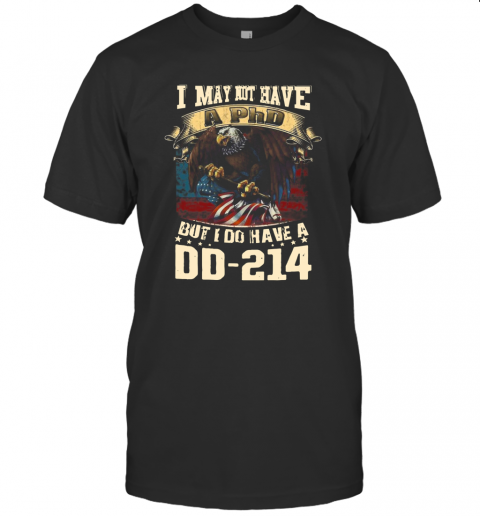 I May Not Have A Phd But I Do Have A Dd – 214 T-Shirt
