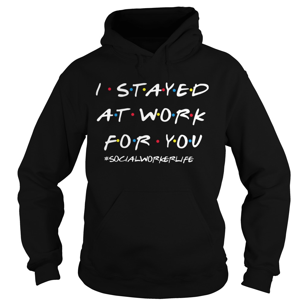 I Stayed At Work For You Social Worker Life Hoodie