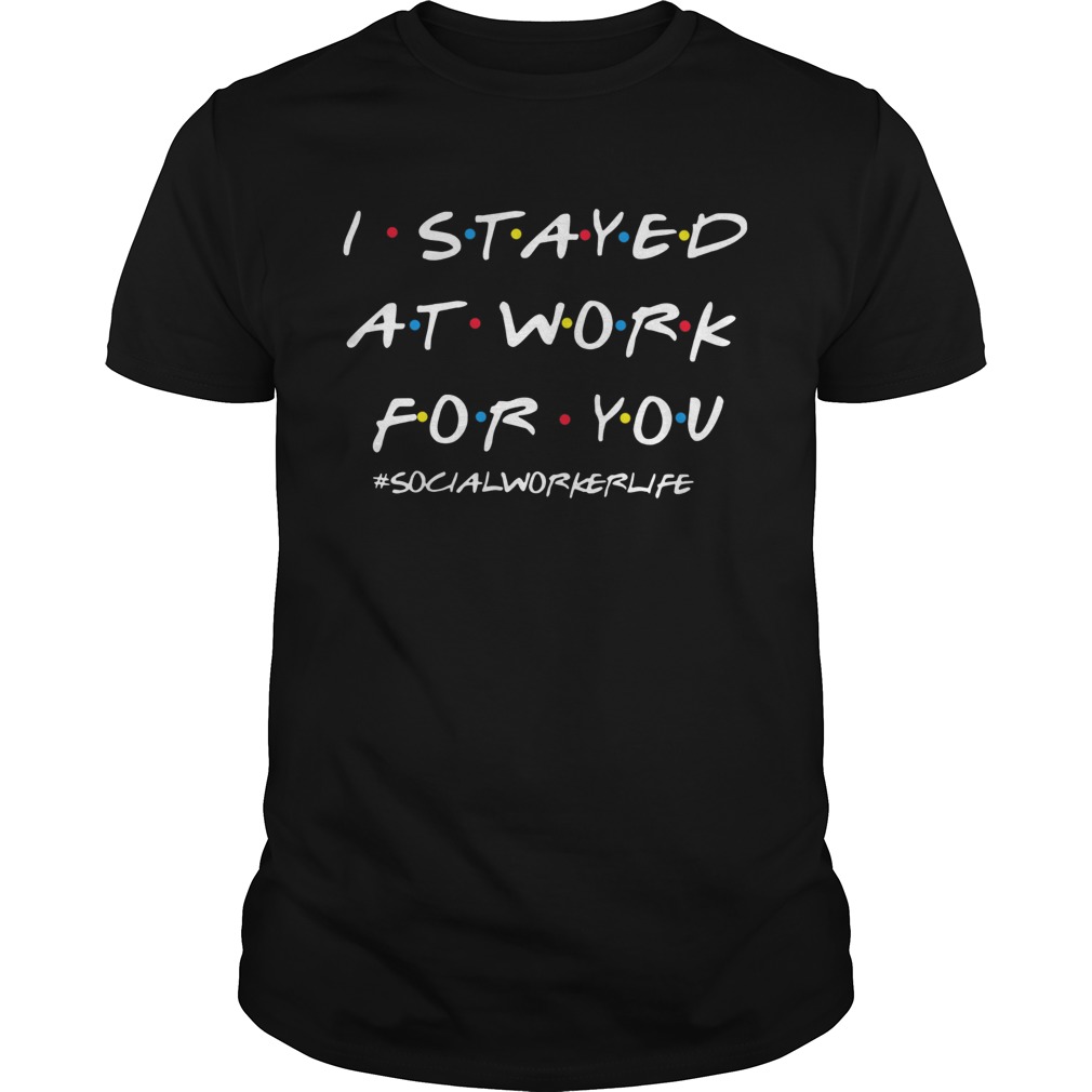 I Stayed At Work For You Social Worker Life shirt