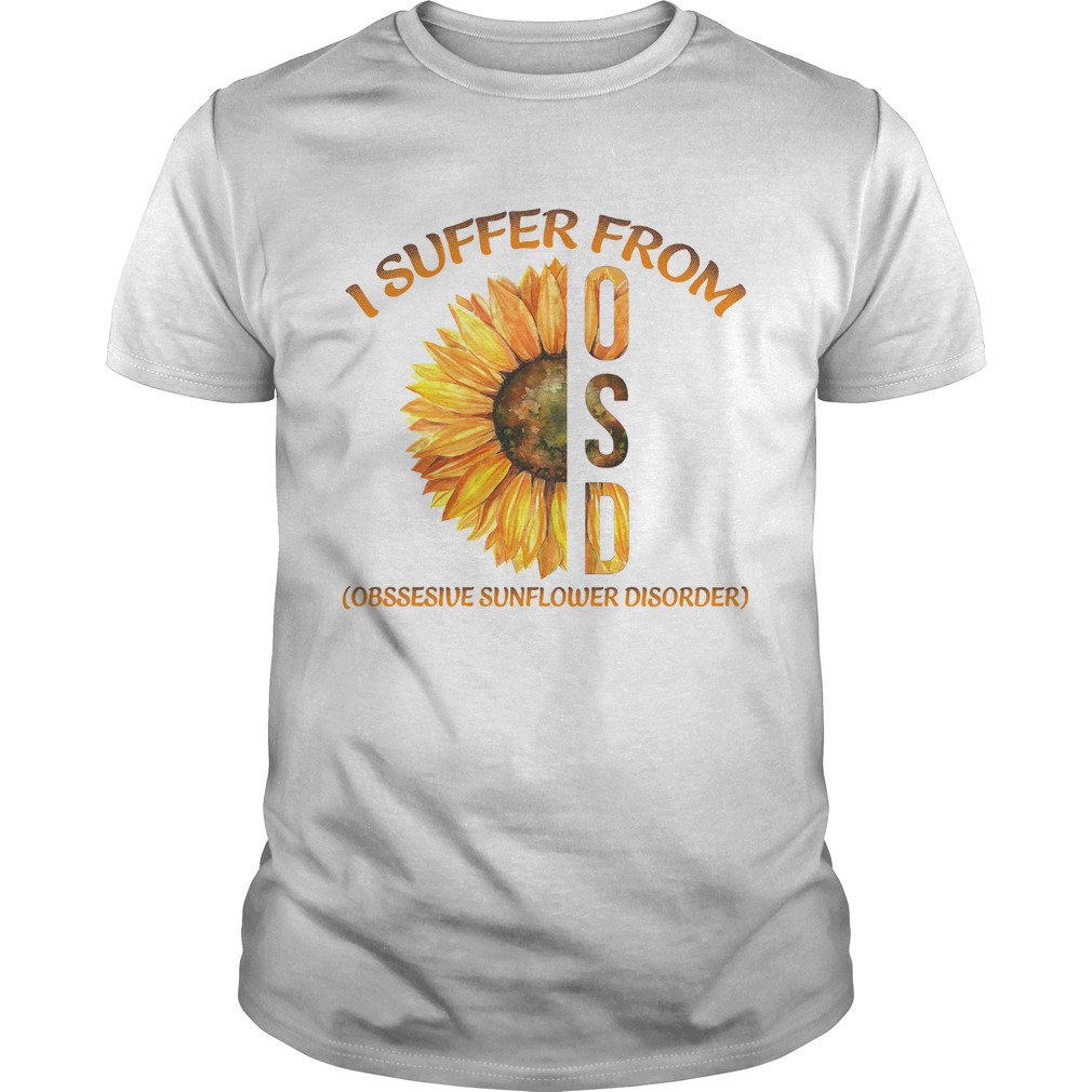 I Suffer From Osd Obssesive Sunflower Disorder shirt