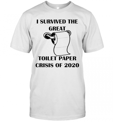 I Survived The Great Toilet Paper Crisis Of 2020 T-Shirt
