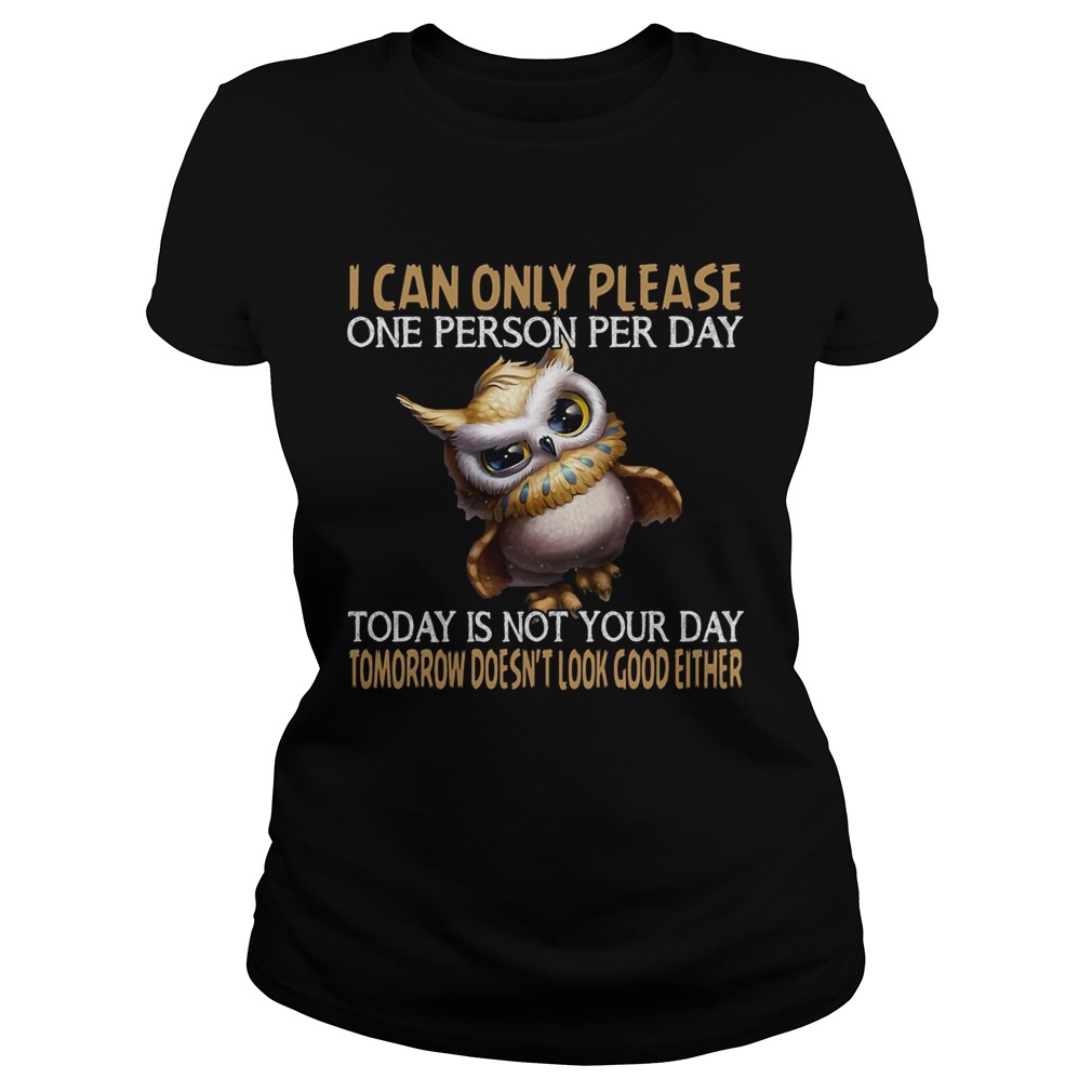 I can only please one person per day today is not your day tomorrow doesnt look good either Owl sh Classic Ladies