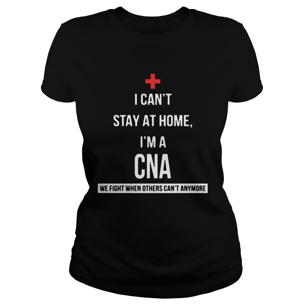 I cant Im a CNA we fight when others cant anymore Classic Ladies