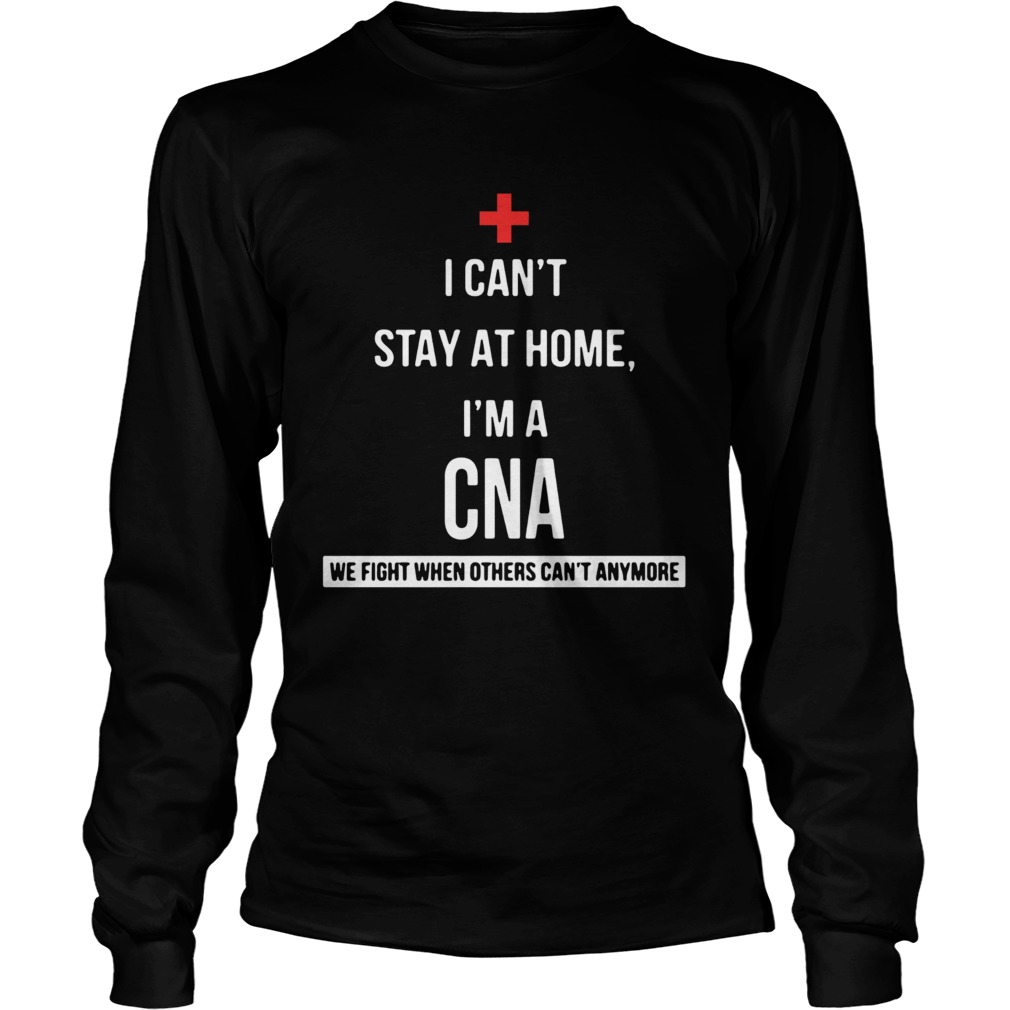 I cant Im a CNA we fight when others cant anymore Long Sleeve