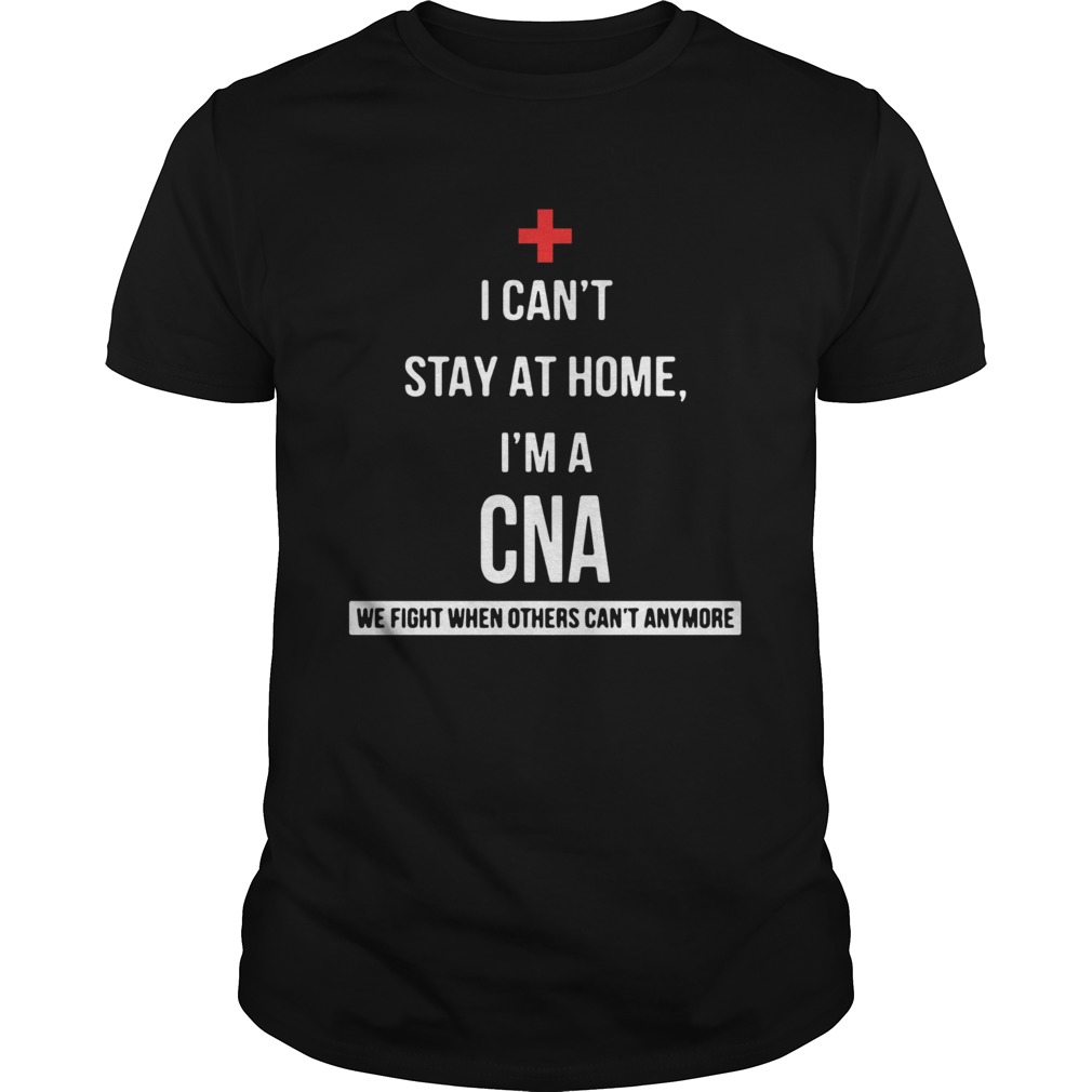 I cant Im a CNA we fight when others cant anymore shirt