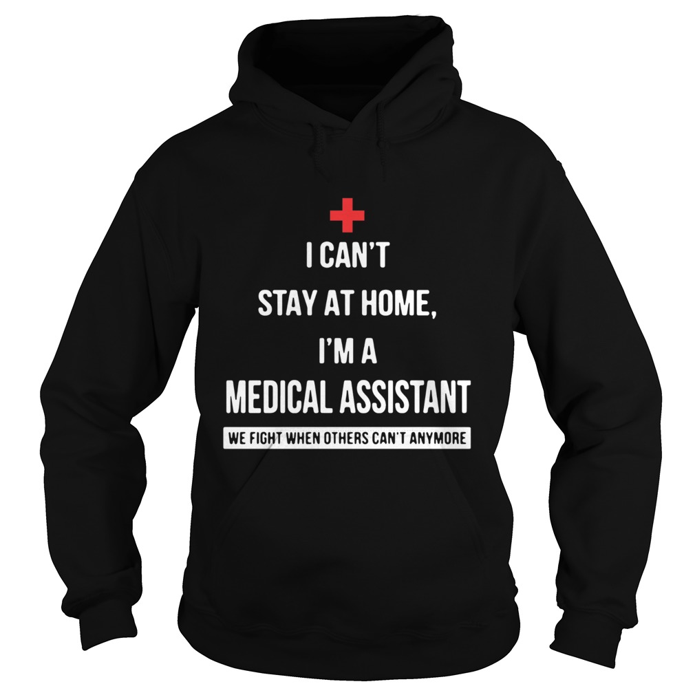 I cant stay at home Im a Medical Assistant we fight when others cant anymore Hoodie