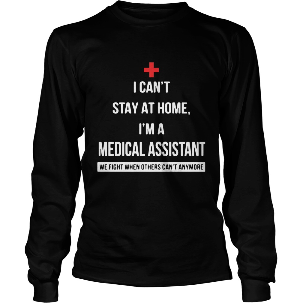 I cant stay at home Im a Medical Assistant we fight when others cant anymore Long Sleeve