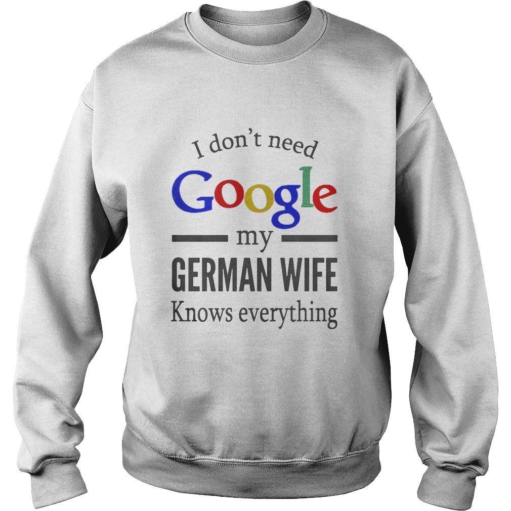 I dont need Google my german wife knows everything Sweatshirt
