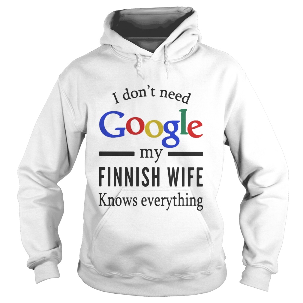 I dont need google my Finnish wife knows everything Hoodie