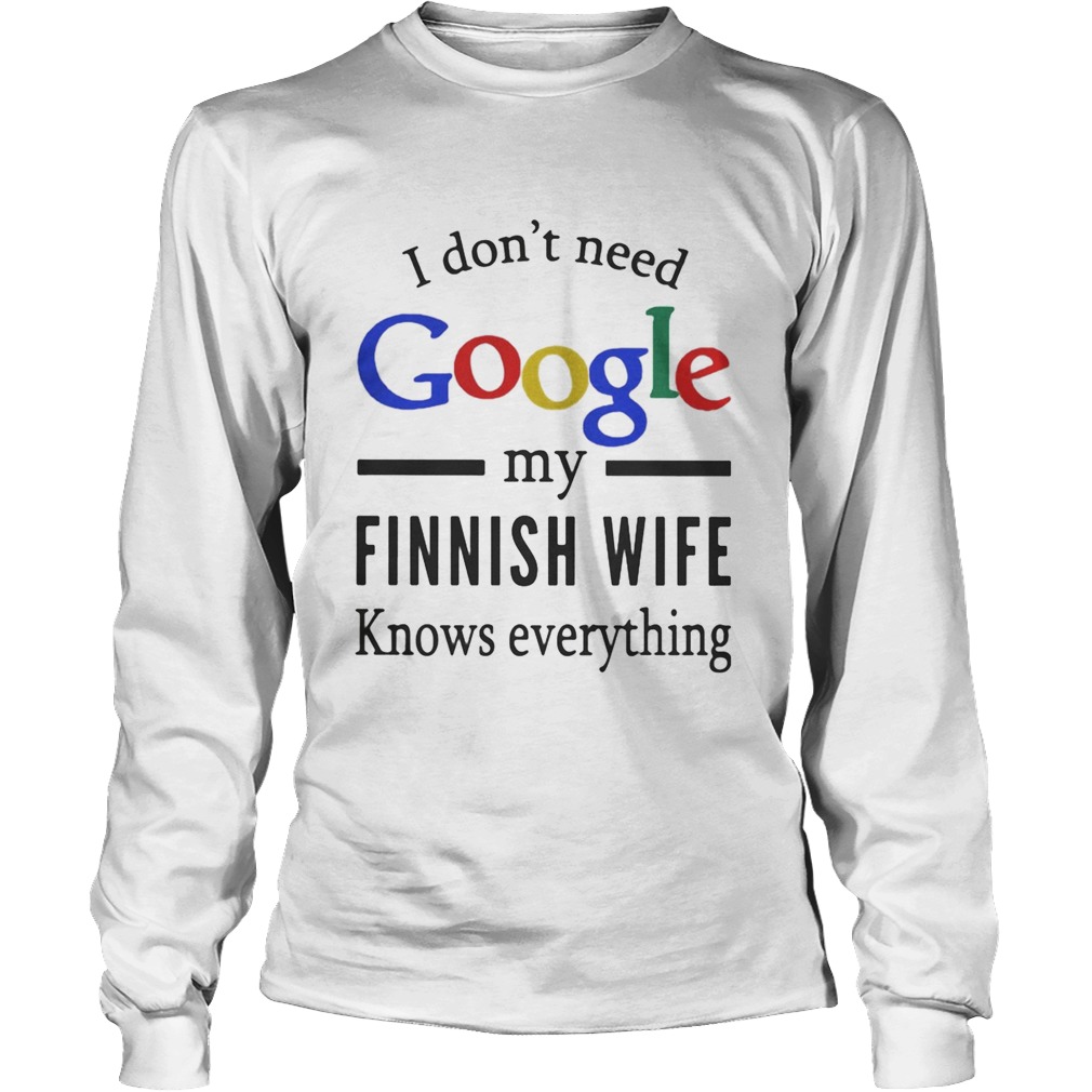 I dont need google my Finnish wife knows everything Long Sleeve