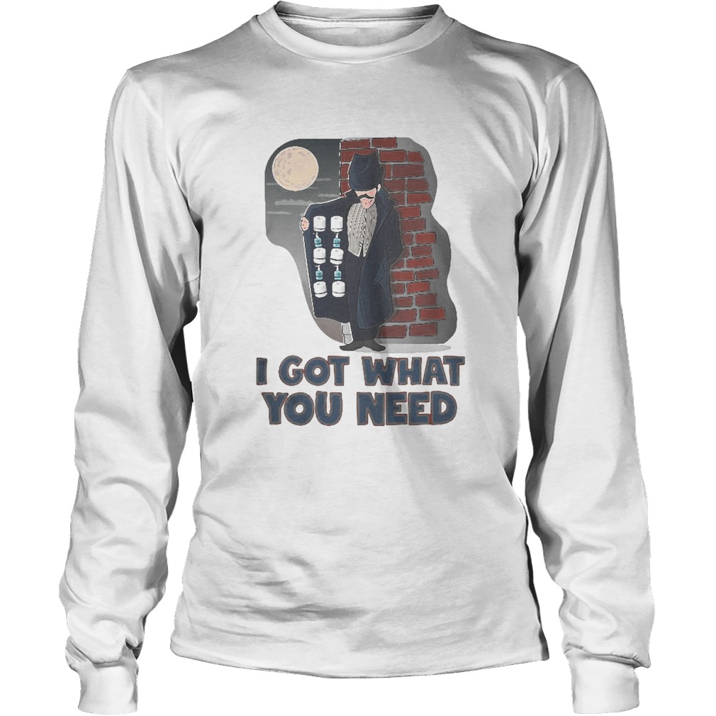 I got what you need toilet paper Covid 19 Long Sleeve