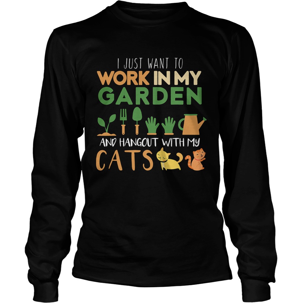 I just want to work in my garden and hangout with my cats Long Sleeve