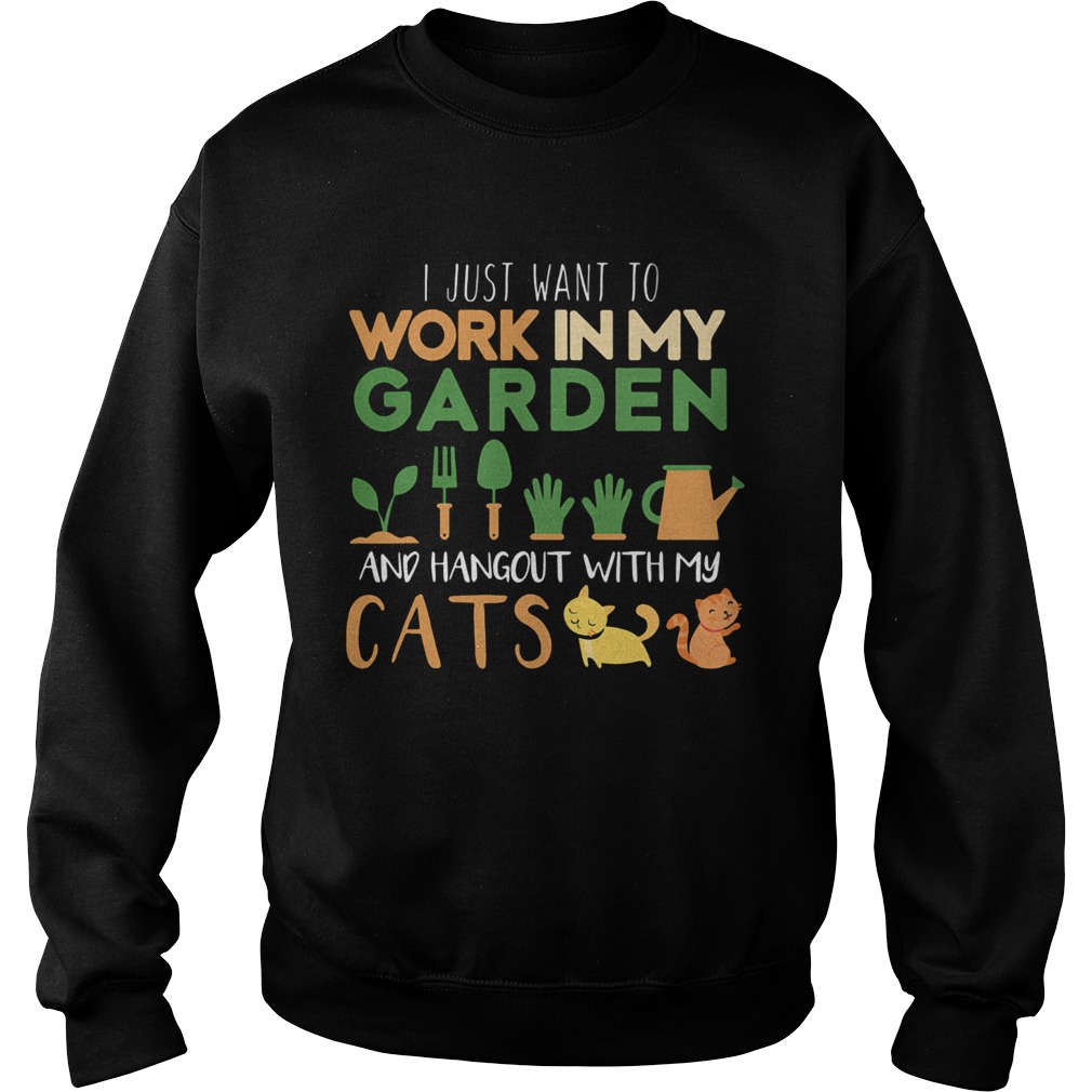 I just want to work in my garden and hangout with my cats Sweatshirt