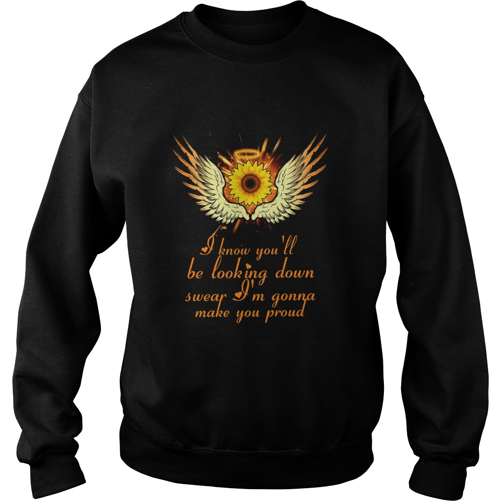 I know youll be looking down swear Im gonna make you proud Sweatshirt