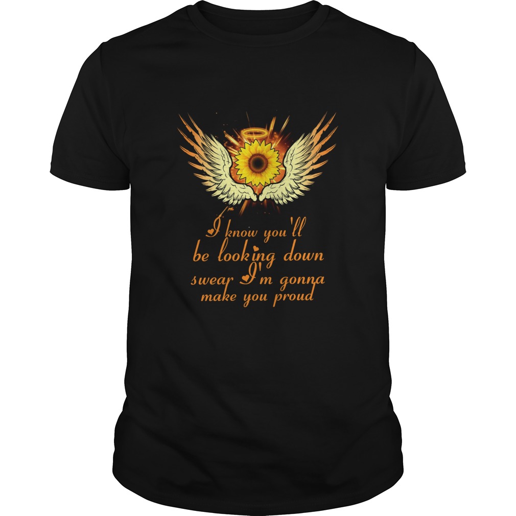 I know youll be looking down swear Im gonna make you proud shirt