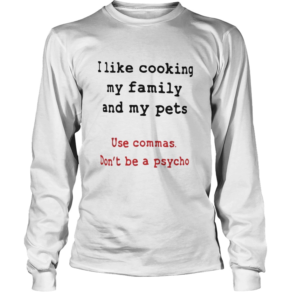I like cooking my family and my pets Long Sleeve