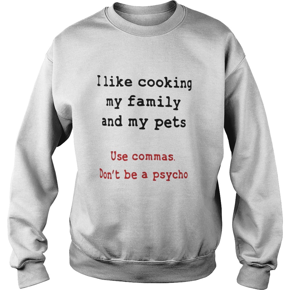I like cooking my family and my pets Sweatshirt