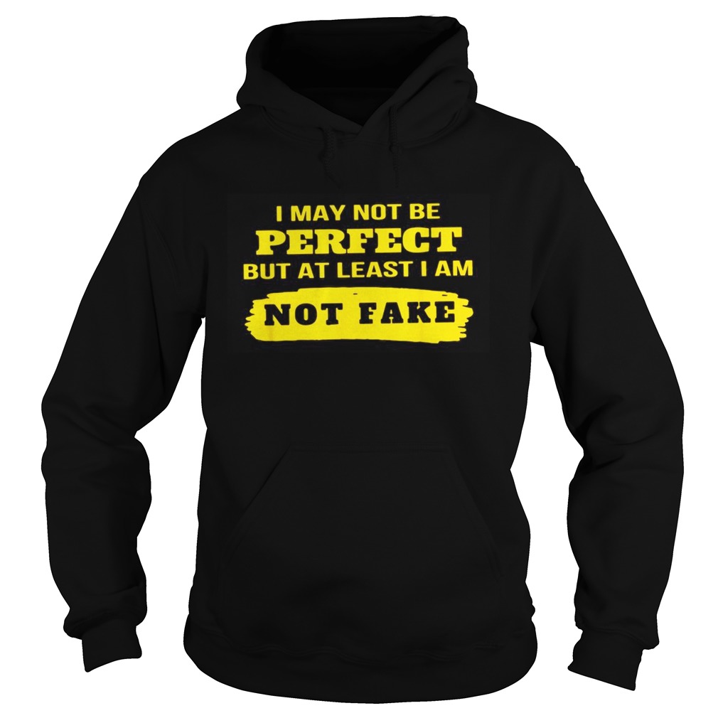 I may not be perfect but at least I am not fake Hoodie