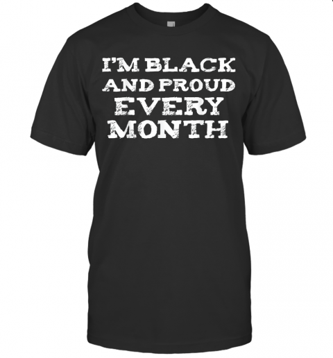 I'M Black And Proud Every Month T-Shirt