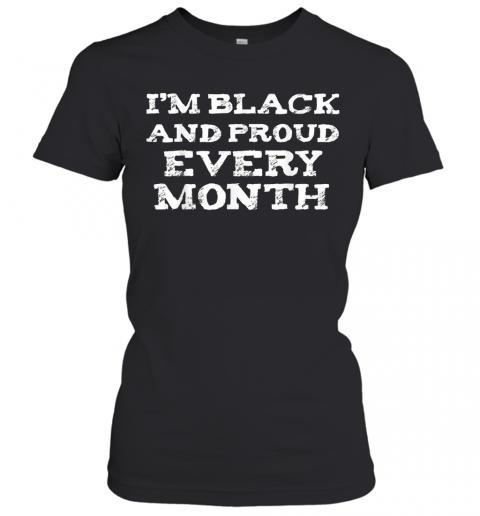 I'M Black And Proud Every Month T-Shirt Classic Women's T-shirt