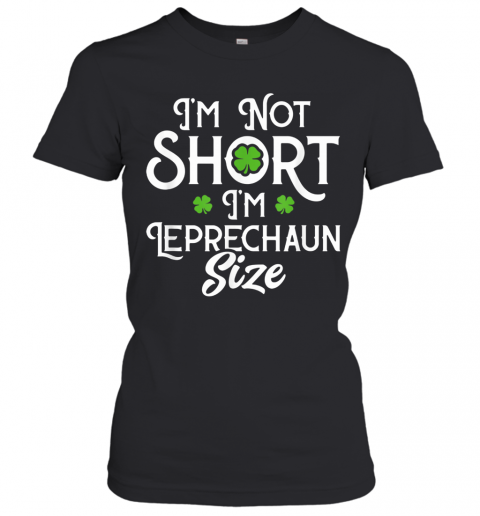 I'M Not Short I'M Leprechaun Size Funny ST Patrick'S Day T-Shirt Classic Women's T-shirt