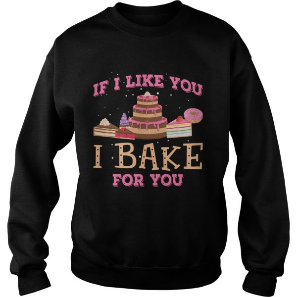 If I Like You I Bake For You  Sweatshirt