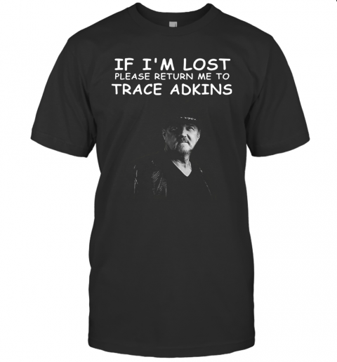 If I'M Lost Please Return Me To Trace Adkins T-Shirt