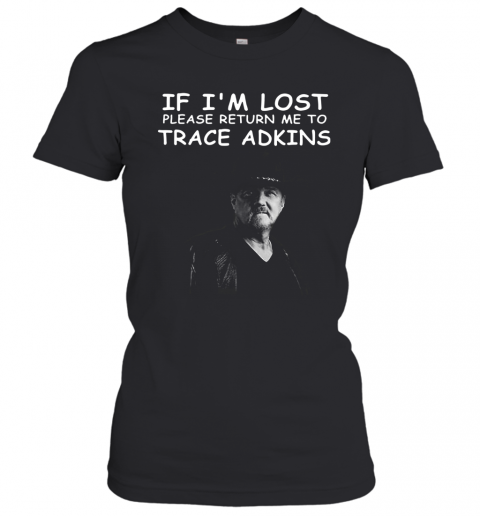If I'M Lost Please Return Me To Trace Adkins T-Shirt Classic Women's T-shirt