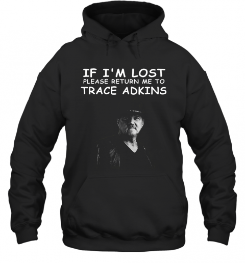 If I'M Lost Please Return Me To Trace Adkins T-Shirt Unisex Hoodie