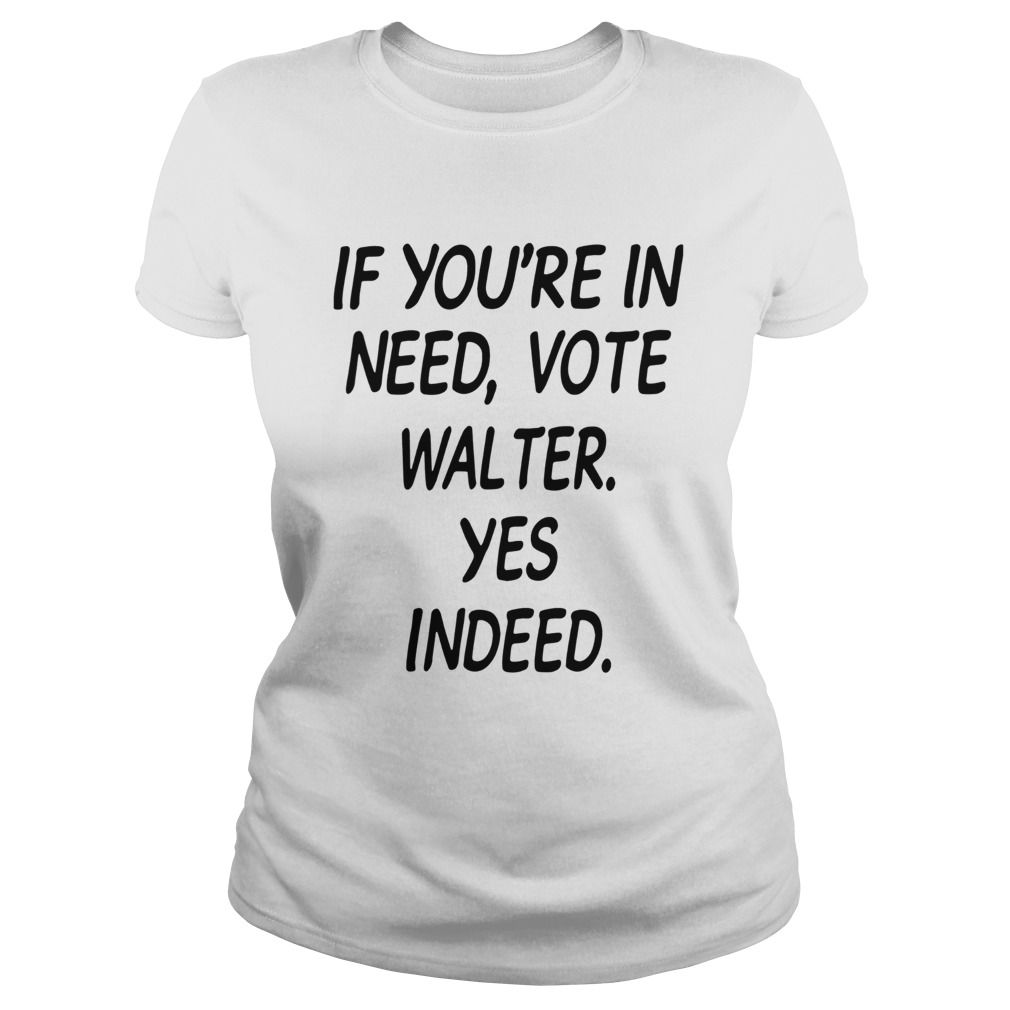 If Youre In Need Vote Walter Yes Indeed Classic Ladies