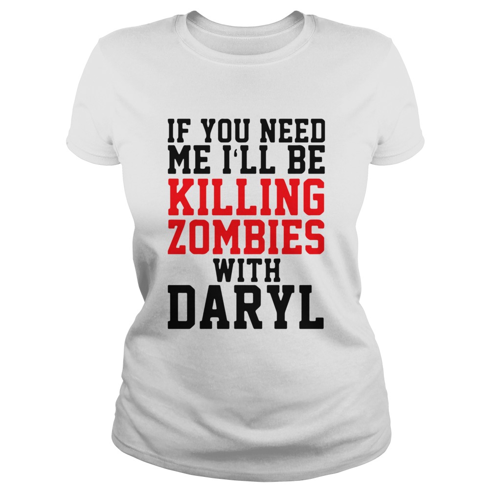 If you need me ill be killing zombies with daryl Classic Ladies