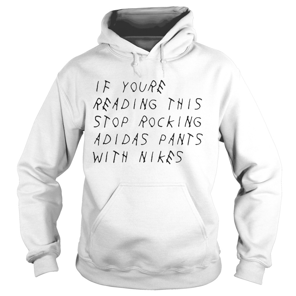 If youre reading this stop rocking adidas pants with nikes Hoodie