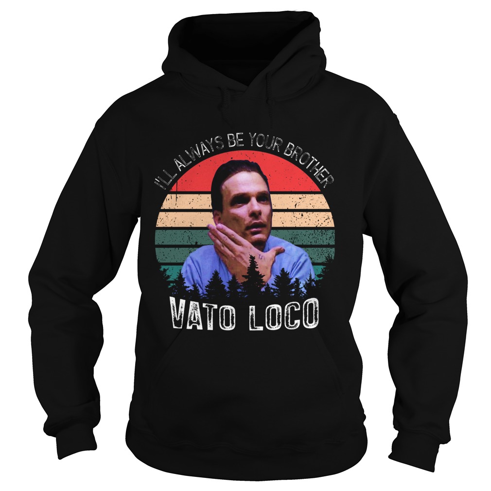 Ill Always Be Your Brother Vato Loco Vintage Hoodie