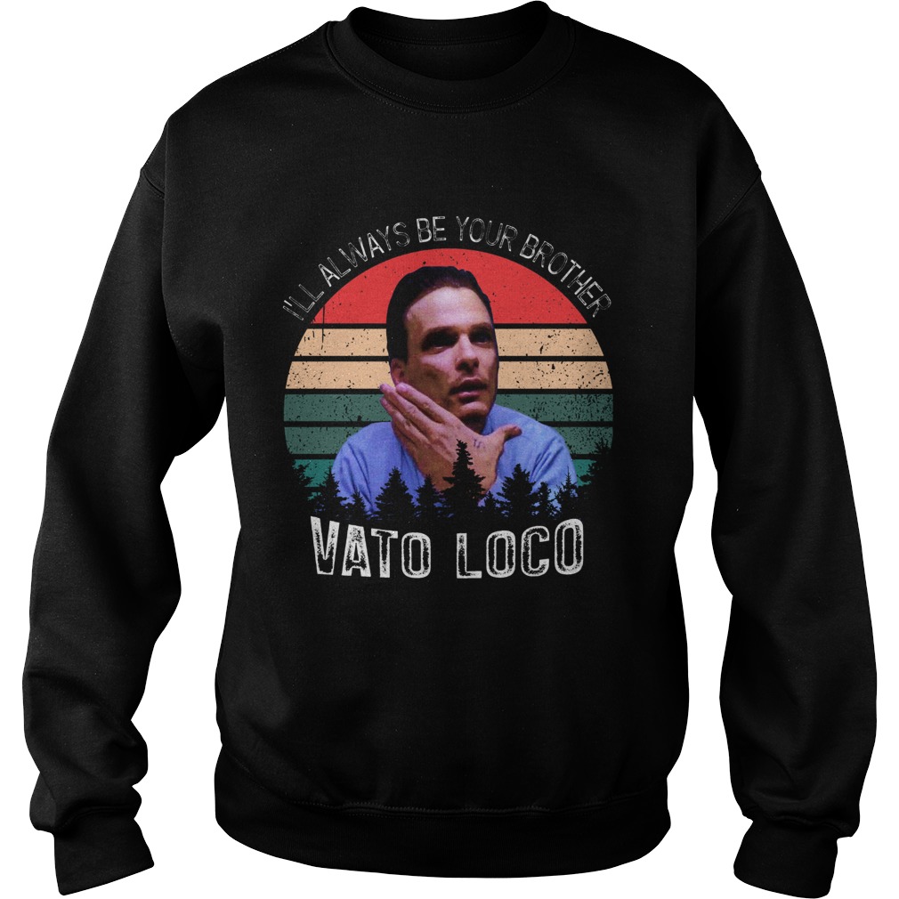 Ill Always Be Your Brother Vato Loco Vintage Sweatshirt