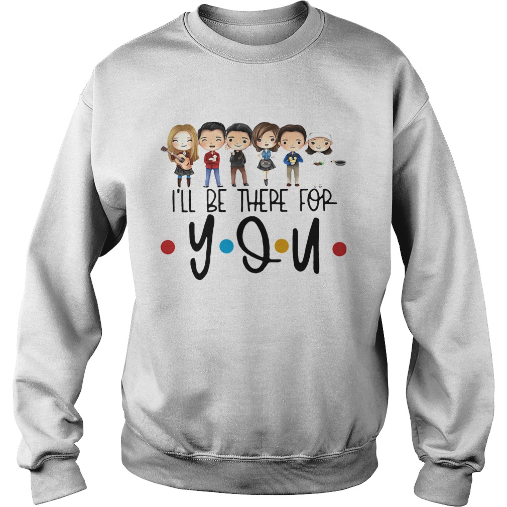 Ill be there for you girls Sweatshirt