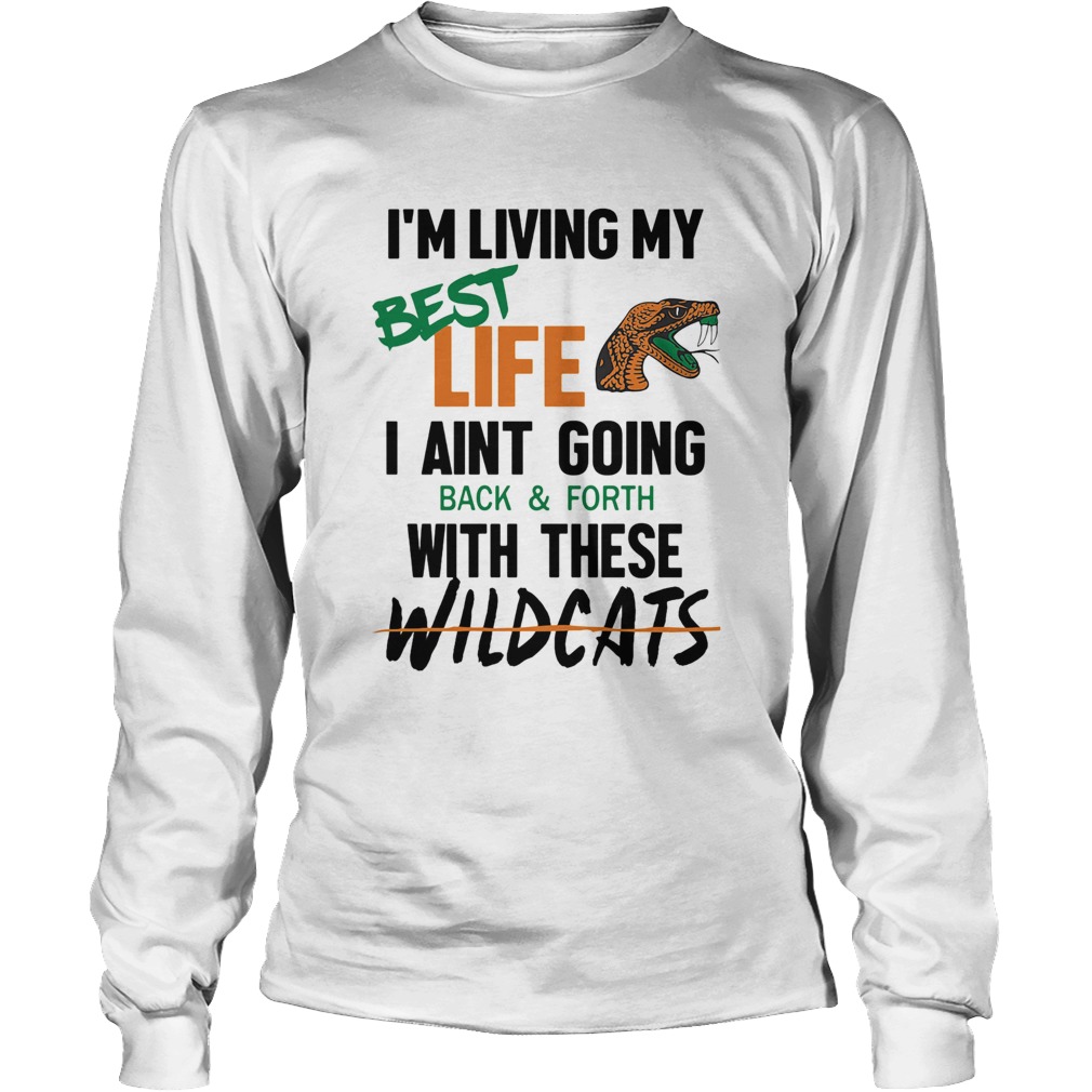 Im living my best life I aint going back and forth with these wildcats Long Sleeve