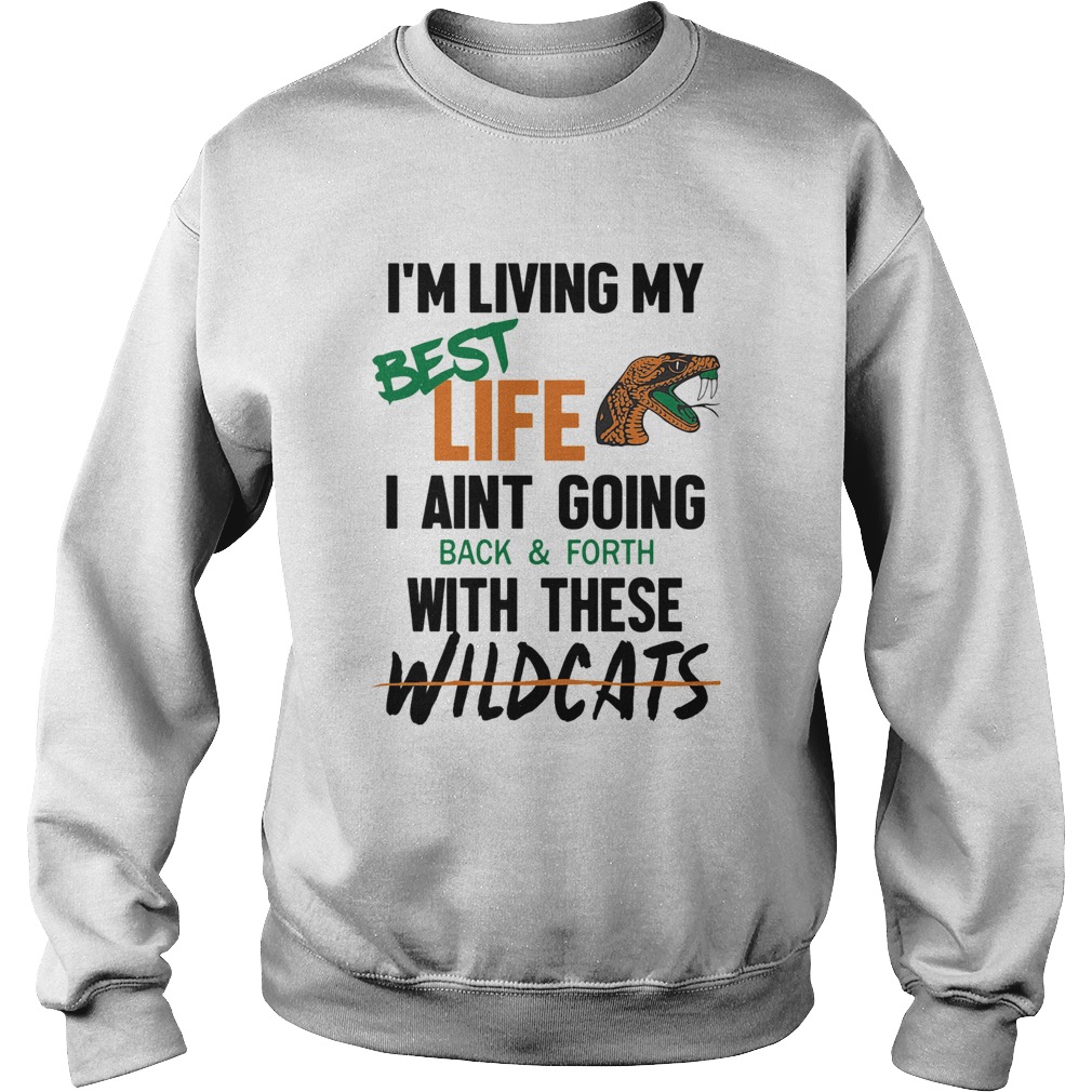 Im living my best life I aint going back and forth with these wildcats Sweatshirt