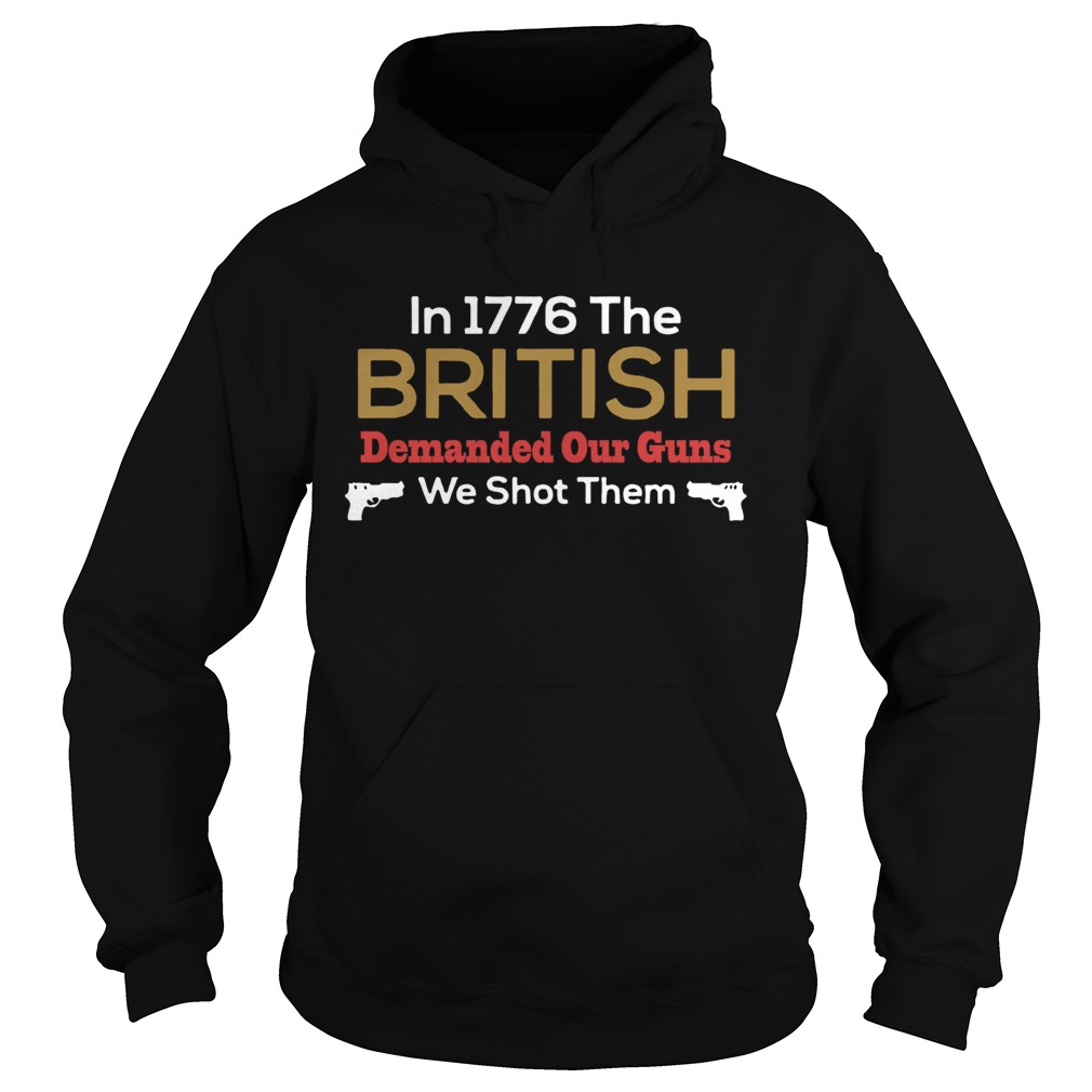 In 1776 The British Demanded Our Guns We Shot Them Hoodie