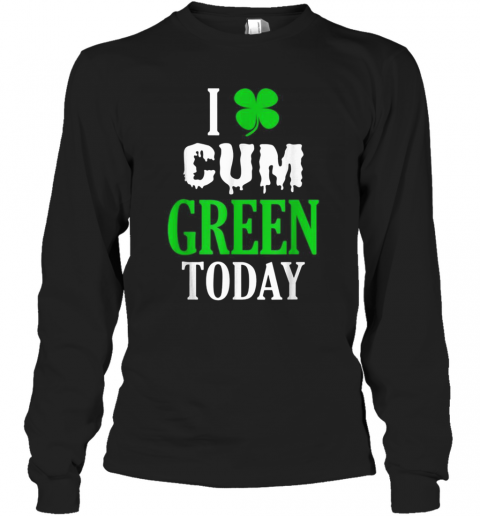 Inappropriate St Patricks Day I Cum Green Today T-Shirt Long Sleeved T-shirt 