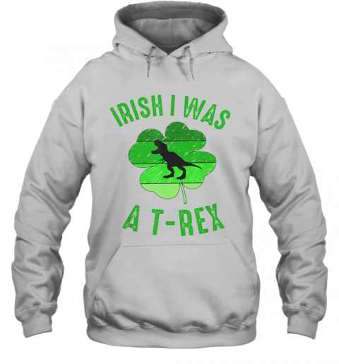 Irish I Was A T Rex St Patricks Day T-Shirt Unisex Hoodie