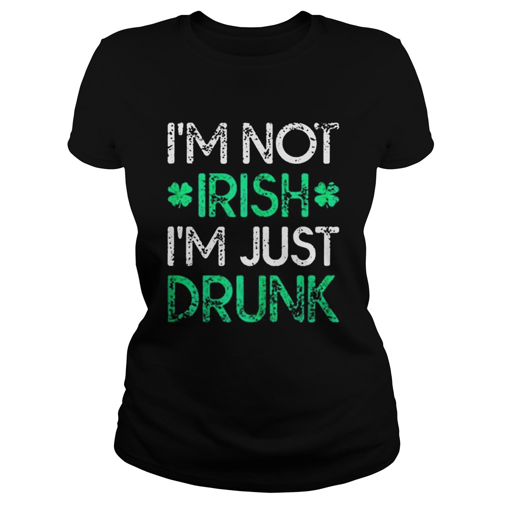 Irish St Patricks Day Im Not Irish Im Just Drunk Classic Ladies